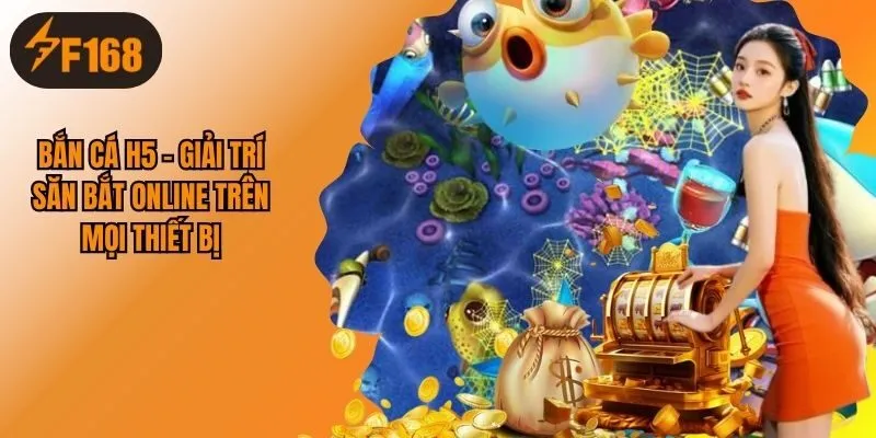 Bắn Cá H5 - Giải Trí Săn Bắt Online Trên Mọi Thiết Bị