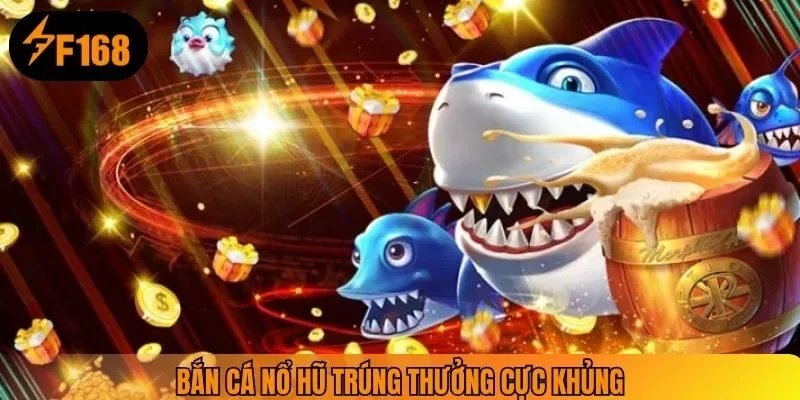 Bắn cá nổ hũ trúng thưởng cực khủng