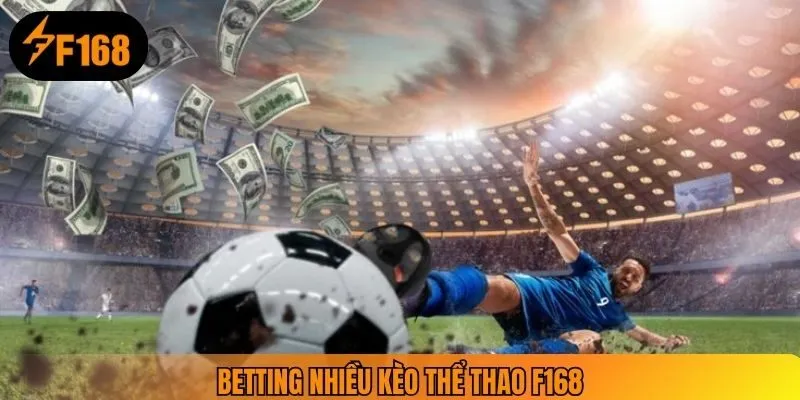 Betting nhiều kèo thể thao F168