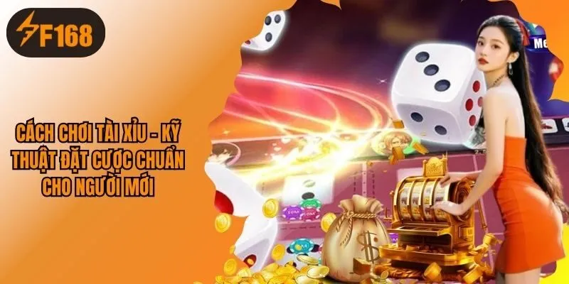 Hướng Dẫn Chi Tiết Cách Chơi Tài Xỉu Chuẩn Cho Tân Binh
