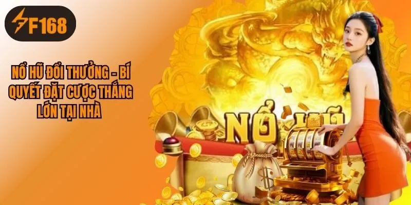 Nổ Hũ Đổi Thưởng - Bí Quyết Đặt Cược Thắng Lớn Tại Nhà